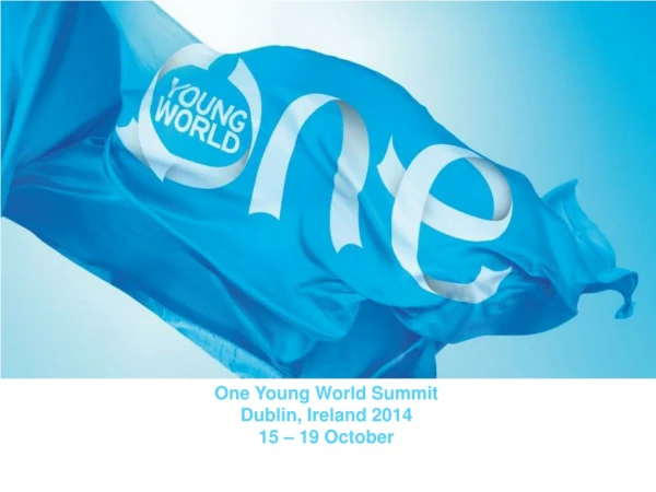 One Young World Summit Dublin, Ireland 2014 15 – 19 October
