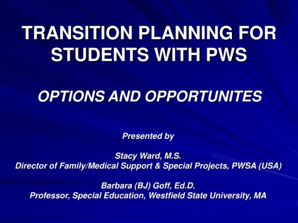TRANSITION PLANNING FOR STUDENTS WITH PWS OPTIONS AND OPPORTUNITES