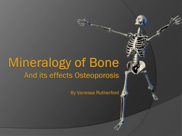Mineralogy of Bone And its effects Osteoporosis By Vanessa Rutherford