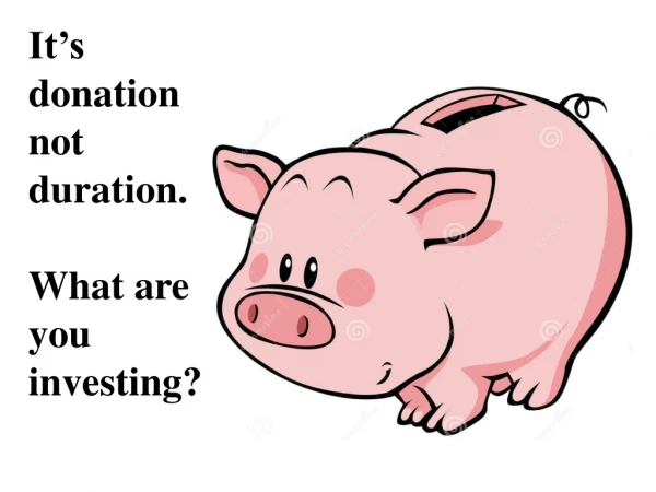 It’s donation not duration. What are you investing?