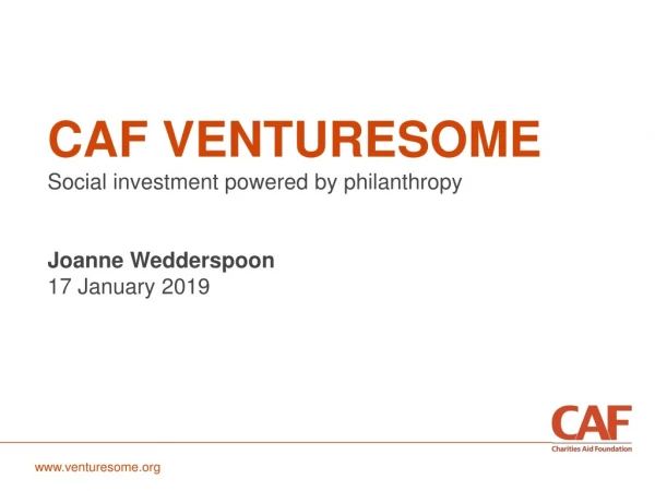 CAF VENTURESOME Social investment powered by philanthropy Joanne Wedderspoon 17 January 2019