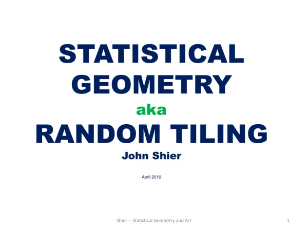 STATISTICAL GEOMETRY aka RANDOM TILING John Shier April 2016