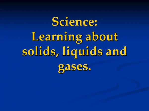 Science: Learning about solids, liquids and gases.