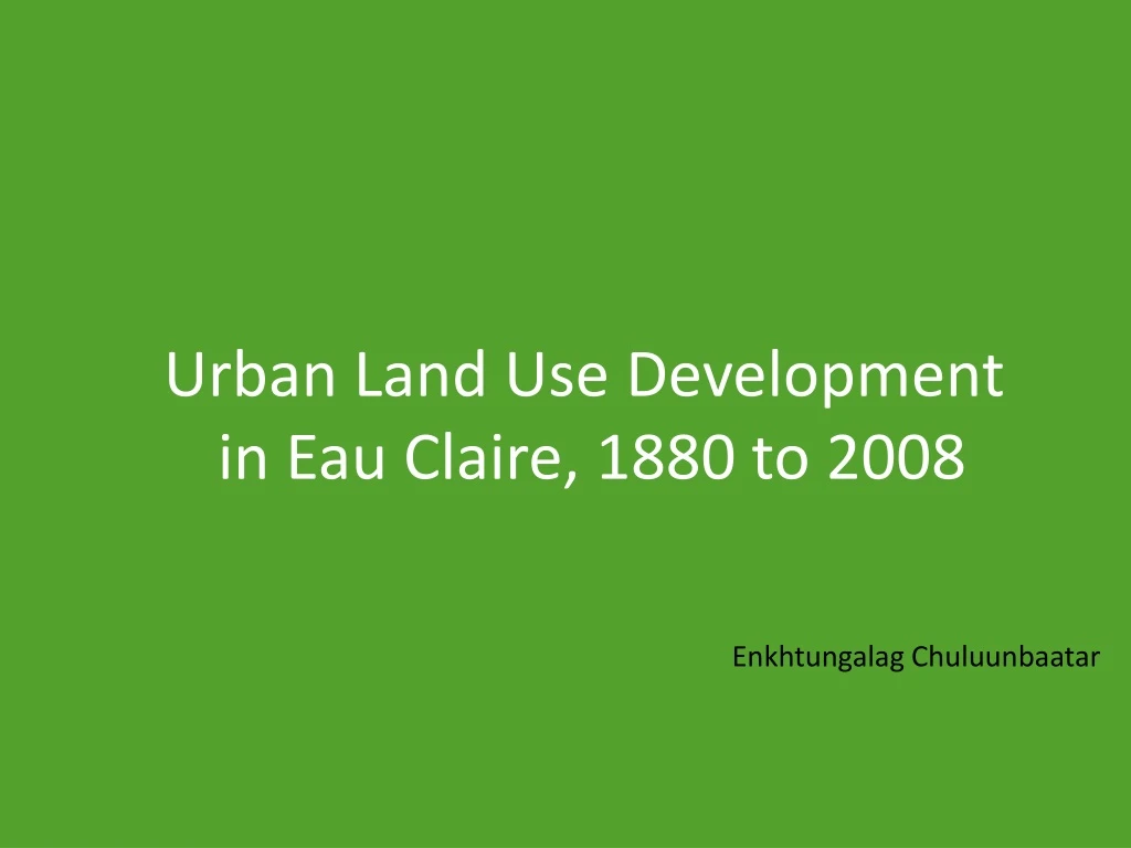 urban land use development in eau claire 1880 to 2008