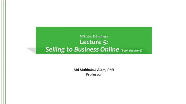 MIS 207: E-Business Lecture 5 : Selling to Business Online (Book chapter 6)