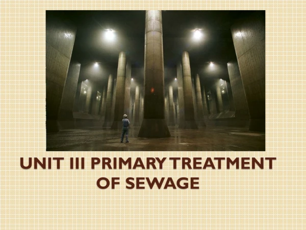 UNIT III PRIMARY TREATMENT OF SEWAGE