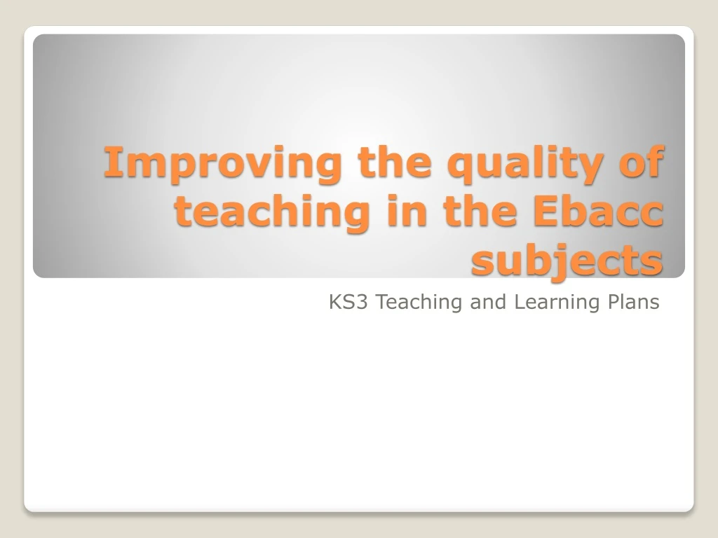 improving the quality of teaching in the ebacc subjects