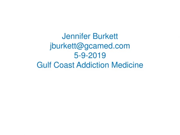 Jennifer Burkett jburkett@gcamed 5-9-2019 Gulf Coast Addiction Medicine