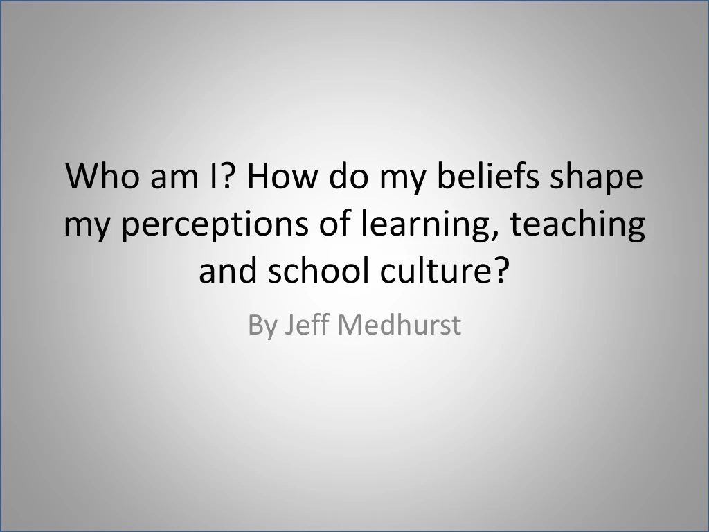 who am i how do my beliefs shape my perceptions of learning teaching and school culture