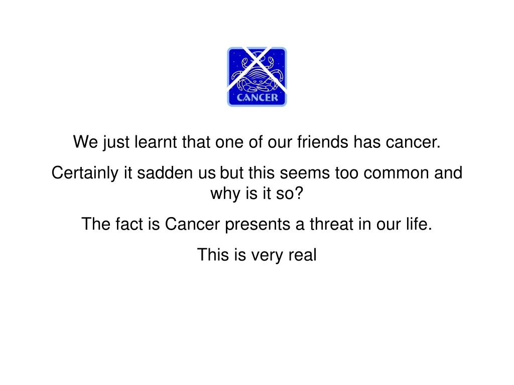 we just learnt that one of our friends has cancer
