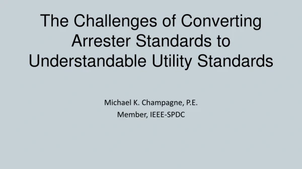 The Challenges of Converting Arrester Standards to Understandable Utility Standards