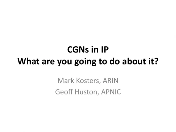 CGNs in IP What are you going to do about it?