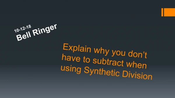 Explain why you don’t have to subtract when using Synthetic Division