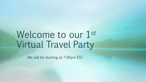 Welcome to our 1 st Virtual Travel Party