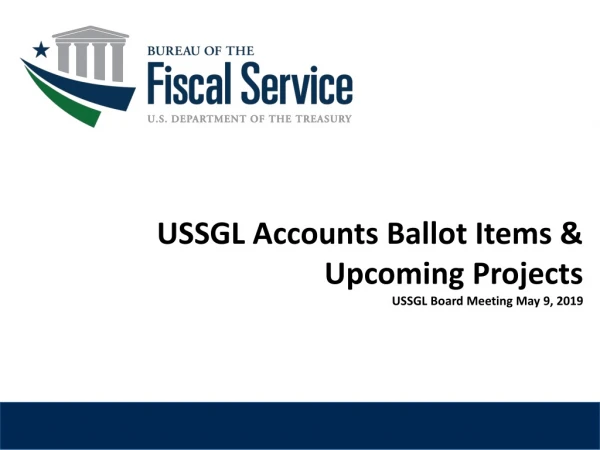 USSGL Accounts Ballot Items &amp; Upcoming Projects USSGL Board Meeting May 9 , 2019