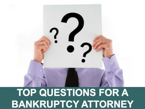 TOP QUESTIONS FOR A BANKRUPTCY ATTORNEY