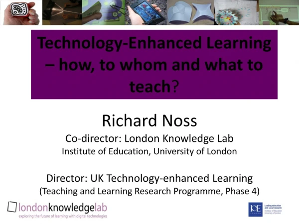 Technology-Enhanced Learning – how, to whom and what to teach ?