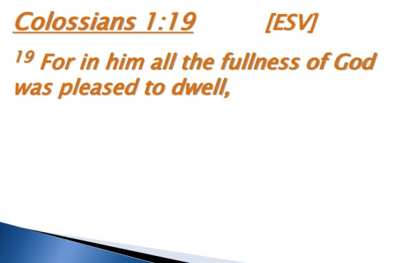 Colossians 1:19 [ESV ] 19 For in him all the fullness of God was pleased to dwell,
