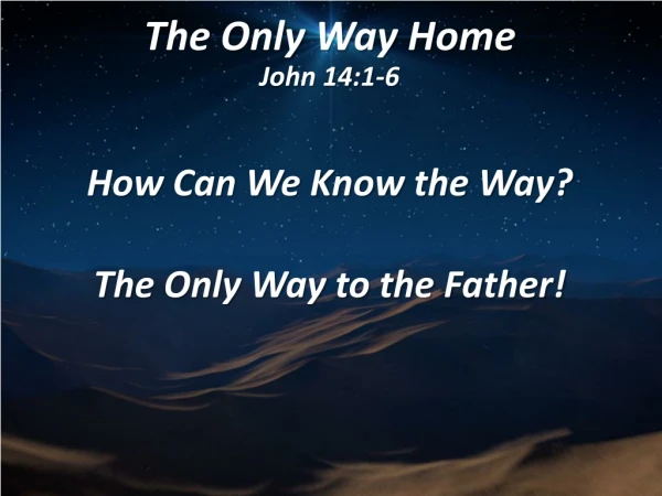 The Only Way Home John 14:1-6