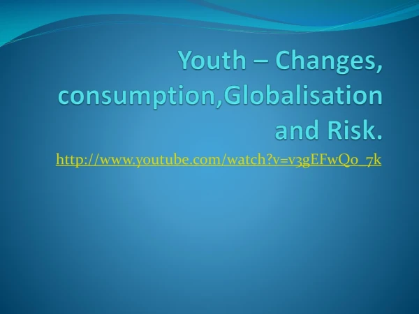 Youth – Changes, consumption,Globalisation and Risk.