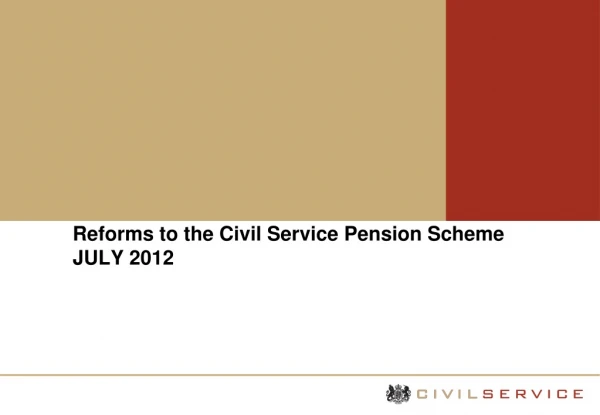 Reforms to the Civil Service Pension Scheme JULY 2012