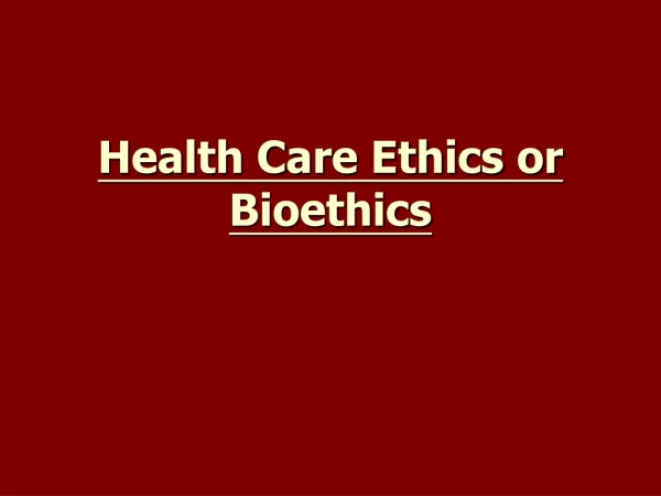 Health Care Ethics or Bioethics