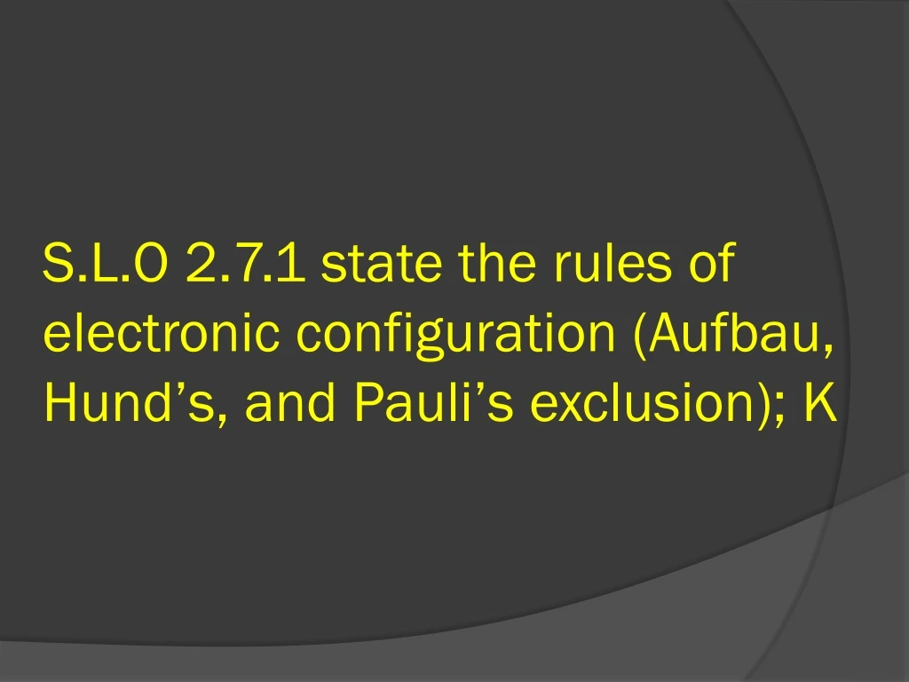 s l o 2 7 1 state the rules of electronic configuration aufbau hund s and pauli s exclusion k