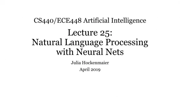 CS440/ECE448 Artificial Intelligence Lecture 25: Natural Language Processing with Neural Nets