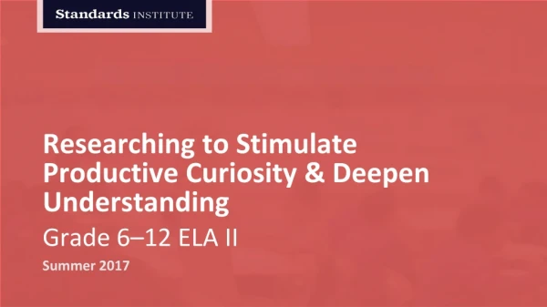 Researching to Stimulate Productive Curiosity &amp; Deepen Understanding Grade 6 – 12 ELA II