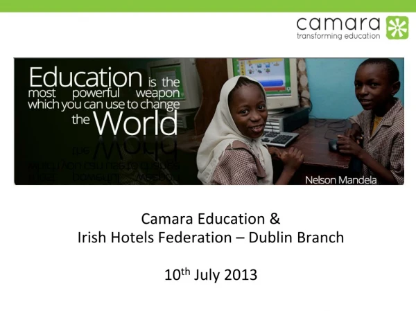 Camara Education &amp; Irish Hotels Federation – Dublin Branch 10 th July 2013