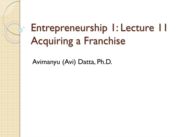 Entrepreneurship 1: Lecture 11 Acquiring a Franchise