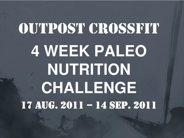 Outpost CrossFit 4 WEEK PALEO NUTRITION CHALLENGE 17 Aug. 2011 – 14 sep. 2011
