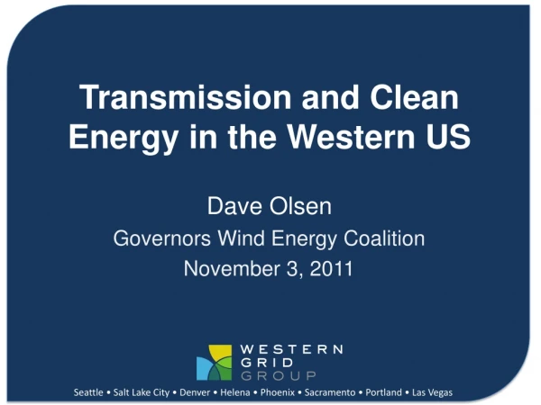 Transmission and Clean Energy in the Western US Dave Olsen Governors Wind Energy Coalition