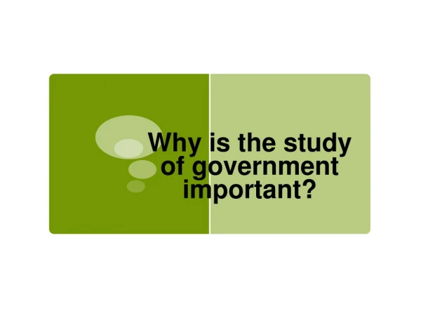Why is the study of government important?