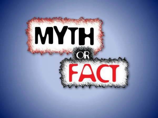 MYTH or FACT
