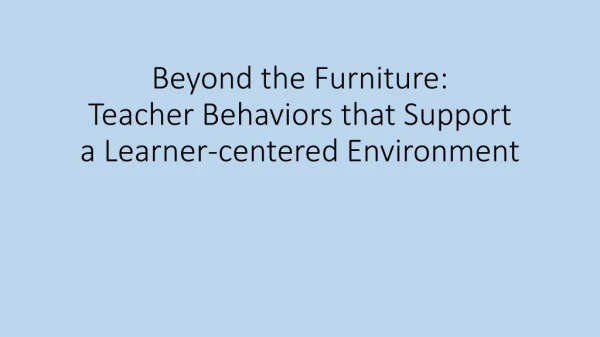 Beyond the Furniture: Teacher Behaviors that Support a Learner-centered Environment