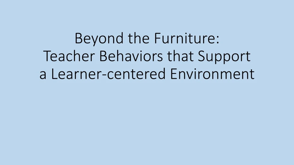 beyond the furniture teacher behaviors that support a learner centered environment