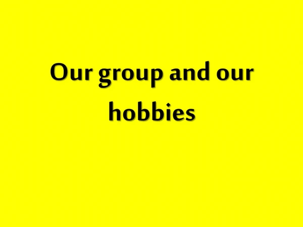 Our group and our hobbies