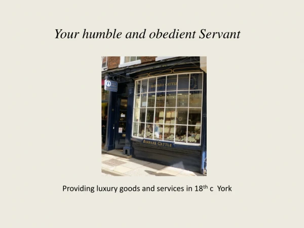 Your humble and obedient Servant Providing luxury goods and services in 18 th c York