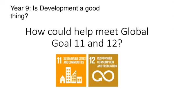 How could help meet Global Goal 11 and 12?