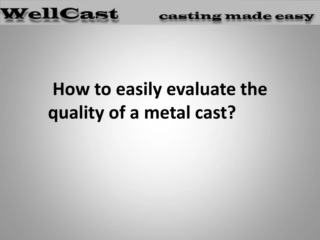 how to easily evaluate the quality of a metal cast