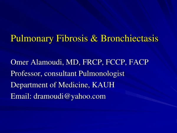 Pulmonary Fibrosis &amp; Bronchiectasis Omer Alamoudi, MD, FRCP, FCCP, FACP