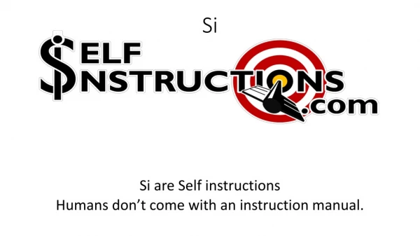 Si are Self instructions Humans don’t come with an instruction manual.