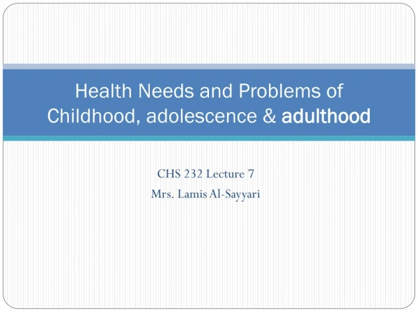 Health Needs and Problems of Childhood, adolescence &amp; adulthood