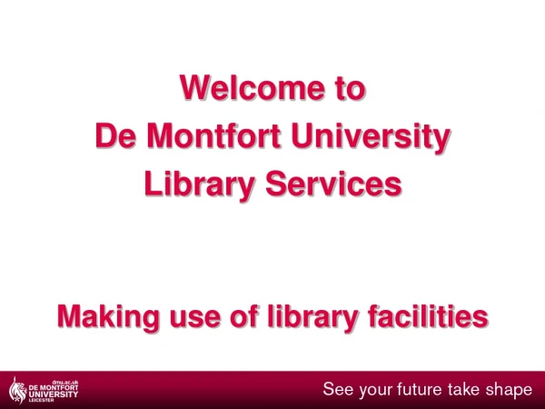 Welcome to De Montfort University Library Services Making use of library facilities