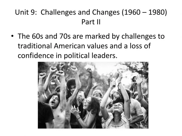 Unit 9: Challenges and Changes (1960 – 1980) Part II