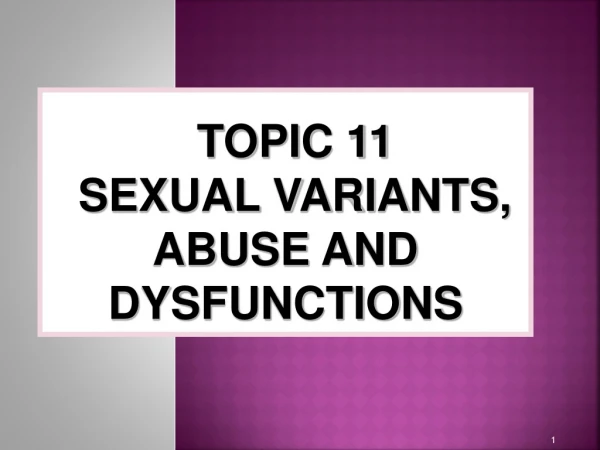 TOPIC 11 SEXUAL VARIANTS, ABUSE AND DYSFUNCTIONS