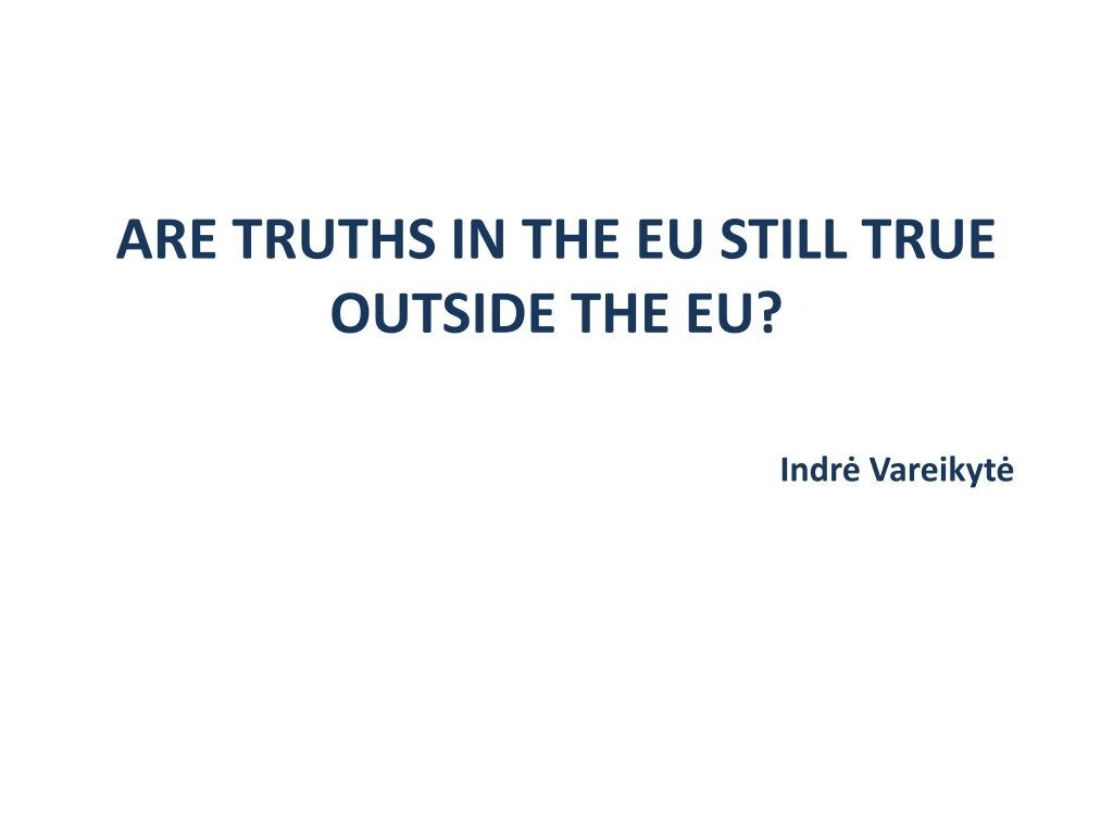 are truths in the eu still true outside the eu indr vareikyt