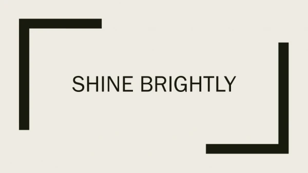 Shine brightly