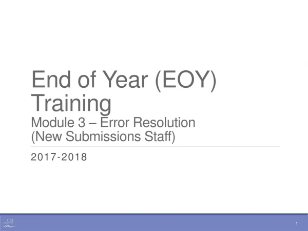End of Year (EOY) Training Module 3 – Error Resolution (New Submissions Staff)